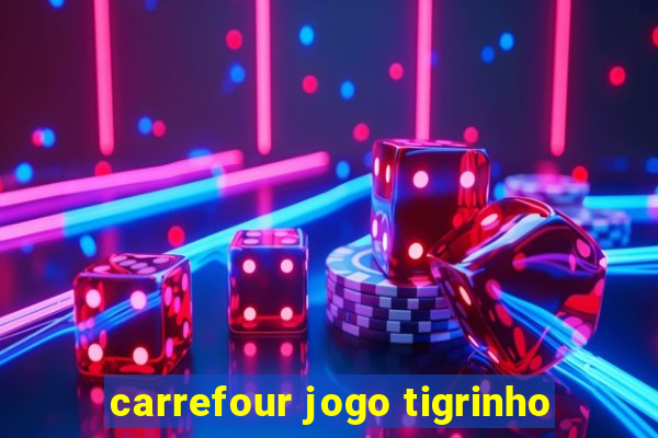 carrefour jogo tigrinho